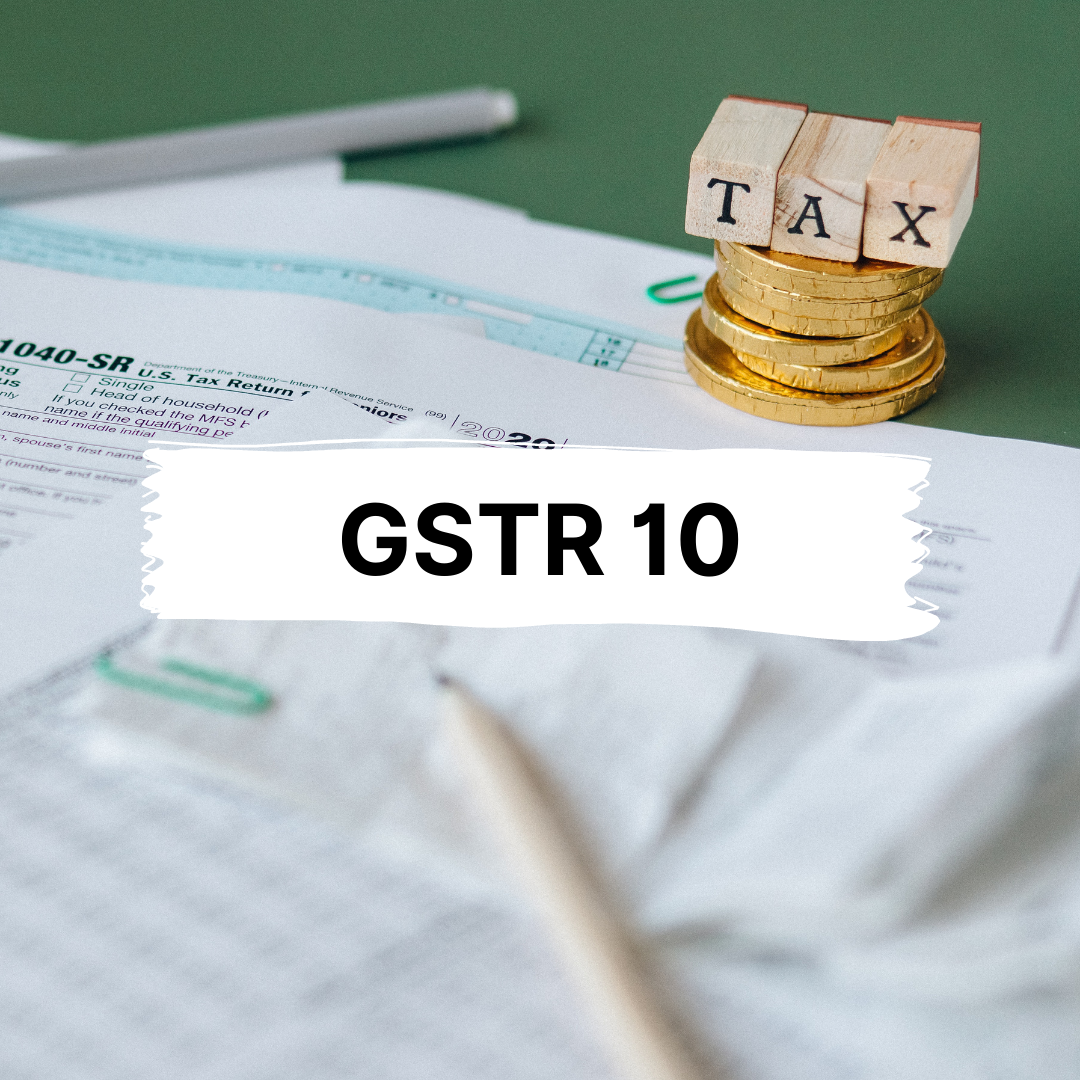 GSTR 10: Details, Return Filing, Format