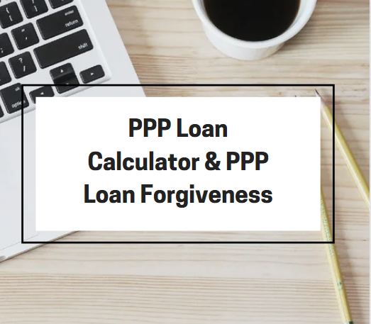 PPP Loan Calculator and PPP Loan Forgiveness- A Complete Guide